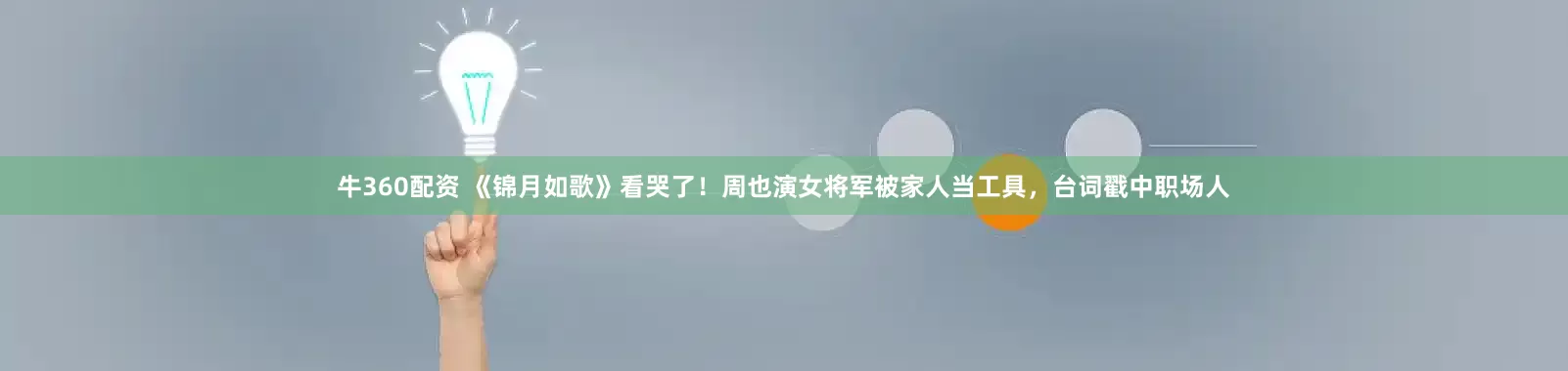 牛360配资 《锦月如歌》看哭了！周也演女将军被家人当工具，台词戳中职场人